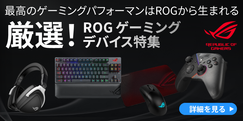 厳選！最高のゲーミングパフォーマンはROGから生まれるROG ゲーミングデバイス特集