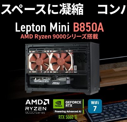 コンパクトワークステーションの最適解。妥協なきパワーを省スペースに凝縮。AMD Ryzen 9000シリーズ搭載 Lepton Mini B850A