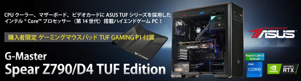 G-Master Spear Z790/D4 TUF Edtion CPUクーラー、マザーボード、ビデオカードにASUS TUFシリーズを採用したインテル® Core™ プロセッサー（第14世代）搭載ハイエンドゲームPC