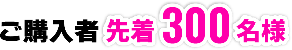 ご購入者先着300名様