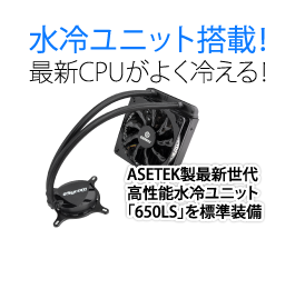 水冷ユニット搭載！最新CPUがよく冷える！ASTEK製高性能 水冷ユニット「550LC」を標準装備