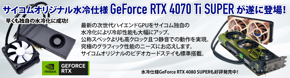 サイコムオリジナル水冷仕様GEFORCE RTX 4070 Tiが遂に登場！