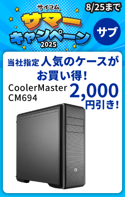 サイコム サマーキャンペーン 2025 4　サブキャンペーン　人気のケースがお買い得！CoolerMasterCM694が2000円引き