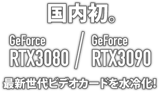 国内初。GeForce RTX3080 GeForce RTX3090 最新世代ビデオカードを水冷化！