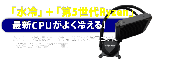 「水冷」＋第12世代「AlderLake-S」最新CPUがよく冷える！ASTEK製最新世代高性能水冷ユニット「650LS」を標準装備！