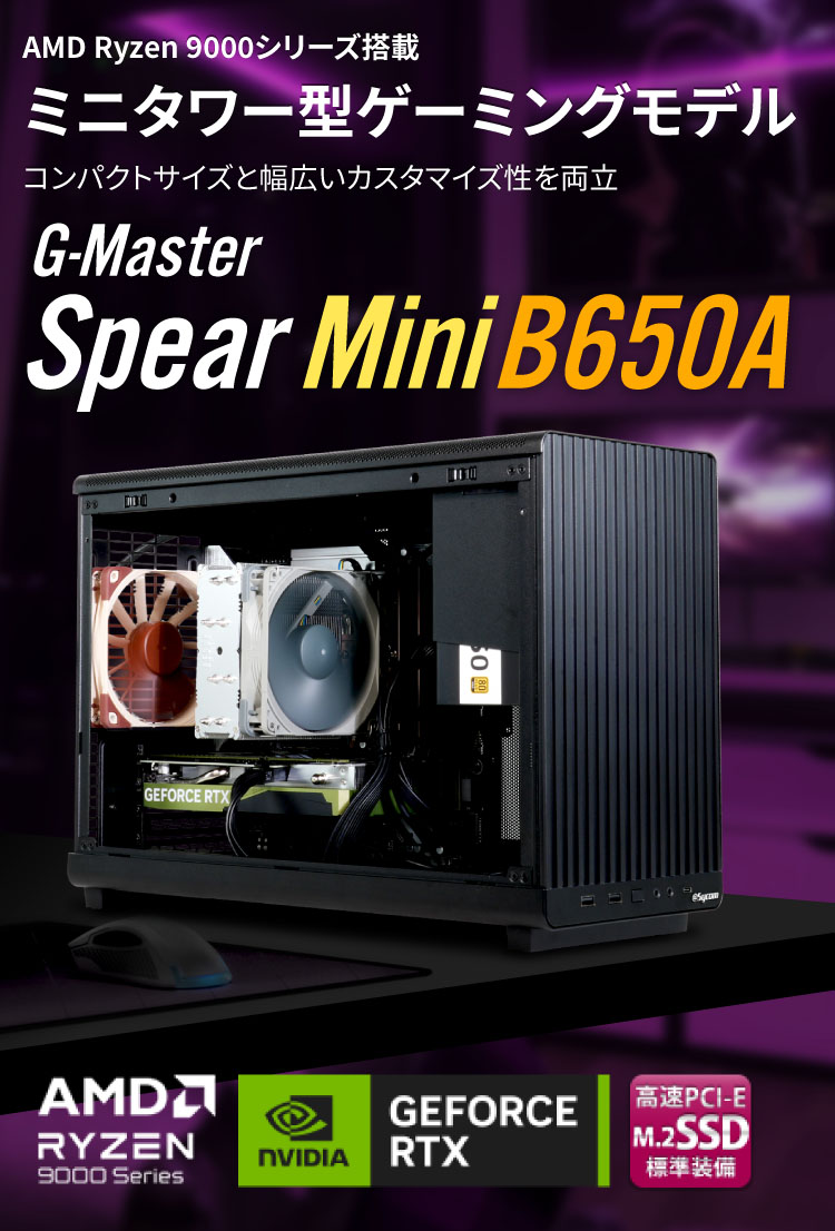 G-Master Spear Mini B650A (このモデルは販売終了しました)|ゲーミングPC|BTOパソコン|BTO パソコン(PC )の【@Sycom】(サイコム) G-Master Spear Mini B650A (このモデルは販売終了しました)|ゲーミングPC|BTOパソコン|BTO パソコン(PC )の【@Sycom】(サイコム)