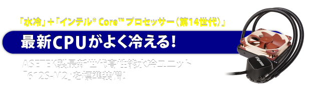 「水冷」＋インテル® Core™ プロセッサー（第14世代）最新CPUがよく冷える！Corsair製最新世代高性能水冷ユニット「H60 2018」を標準装備！