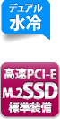 デュアル水冷 高速PCI-E M.2SSD 標準装備