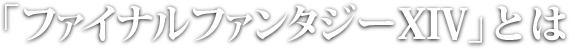 「ファイナルファンタジーXIV」とは