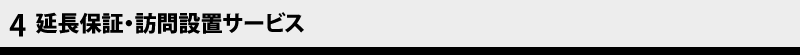 4　延長保証・訪問設置サービス
