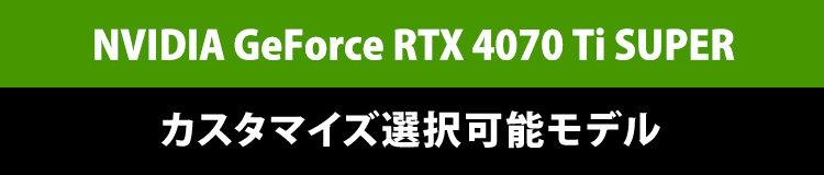 GeForce RTX™ 4070 Ti　SUPERカスタマイズ選択可能モデル